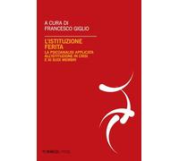 L'istituzione ferita. La psicoanalisi applicata all'istituzione in crisi e ai suoi membri
