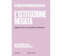 L'ISTITUZIONE NEGATA. RAPPORTO DA UN OSPEDALE PSICHIATRICO - BASAGLIA F.