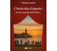 L'Istria alza il sipario Storie teatrali dell'esodo - [Eclettica]
