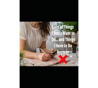 Lists of Things I Don't Want to Do... and Things I Have to Do Anyway: Perfect Gift Notebook & Journal with Lined Pages - Includes Birthday ... of Space to Note It Al(6"x9", 100 Pages)