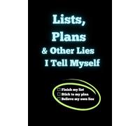 Lists, Plans & Other Lies I Tell Myself: Funny Lined and List Notebook for Procrastinators, Planners, and Overthinkers | 120 Pages with Humorous Prompts and Checklists