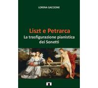 Liszt e Petrarca. La trasfigurazione pianistica dei sonetti - [Zecchini Editore]