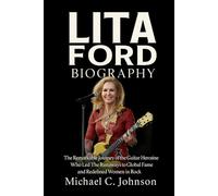 Lita Ford Biography: The Remarkable Journey of the Guitar Heroine Who Led The Runaways to Global Fame and Redefined Women in Rock
