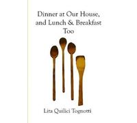 Lita Tognotti Dinner at Our House, and Lunch & Breakfast Too (Tascabile)