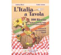 L'Italia a tavola. 100 ricette dal Regno delle Due Sicilie alla Seconda Guerra Mondiale