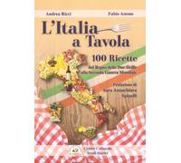 L'Italia a tavola. 100 ricette dal Regno delle Due Sicilie alla Seconda Guerra M