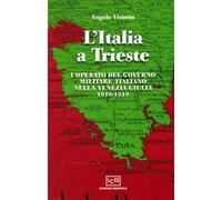 L' Italia a Trieste. L'operato del governo militare italiano nella Venezia Giulia 1918-1919