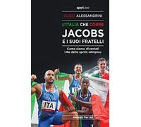 L' Italia che corre. Jacobs e i suoi fratelli. Come siamo diventati i re dello sprint olimpico