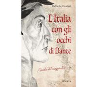 L'Italia con gli occhi di Dante. Guida del viaggiatore - Cavalieri Raffaella