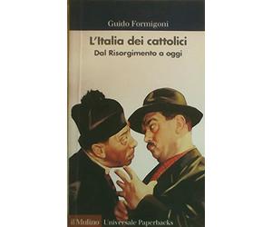 L'Italia dei cattolici. Dal Risorgimento a oggi