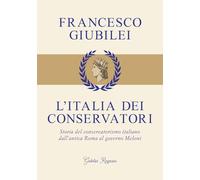 ITALIA DEI CONSERVATORI. STORIA DEL CONSERVATORISMO ITALIANO DALL'ANTICA ROMA AL