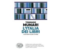 L'Italia dei libri. L'editoria in dieci storie - Munari Tommaso