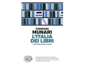 L'Italia dei libri. L'editoria in dieci storie - Munari Tommaso