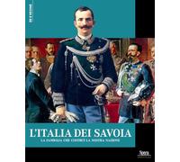 L'Italia dei Savoia. La famiglia che costruì la nostra nazione