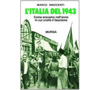 Italia Del 1943. Come Eravamo Nell'Anno In Cui Crollò Il Fascismo