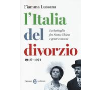 L'Italia del divorzio. La battaglia fra Stato, Chiesa e gente comune (1946...