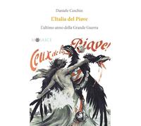 L'Italia del Piave. L'ultimo anno della Grande Guerra - 2017 - Sa