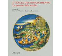 L'Italia del Rinascimento. Lo splendore della maiolica. Catalogo della mostra (Torino, 13 giugno-14 ottobre 2019). Ediz. a colori