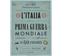 L'Italia della prima guerra mondiale in 50 ritratti. Nuova ediz.