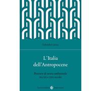 L'Italia dell'Antropocene. Percorsi di storia ambientale tra XX e XXI secolo [Pa