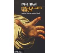 L'Italia dell'arte venduta. Collezioni disperse, capolavori fuggiti - Isma...