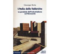 L' Italia delle fabbriche. La parabola dell'industrialismo nel Novecento