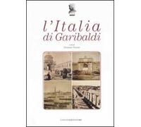 L'Italia di Garibaldi. Catalogo della mostra (Roma, 31 ottobre 2007-6 gennaio 2008). Ediz. illustrata
