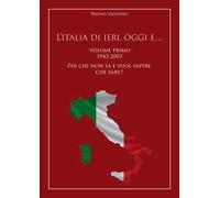 L'Italia di ieri, oggi e..... Vol. 1: 1943-2003. Per chi non sa e vuol sapere che fare?.
