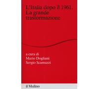 L'Italia dopo il 1961. La grande trasformazione - Dogliani M. (cur.); Scam...