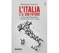 L'Italia e il suo futuro. La fine della Repubblica e l’ascesa del nuovo mondo