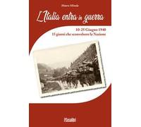 L' Italia entra in Guerra. 10-25 Giugno 1940. 15 giorni che sconvolsero la Nazione