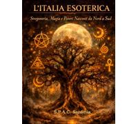 L'Italia Esoterica: Stregoneria, Magia e Poteri nascosti da Nord a Sud