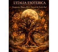 L'Italia Esoterica: Stregoneria, Magia e Poteri nascosti da Nord a Sud