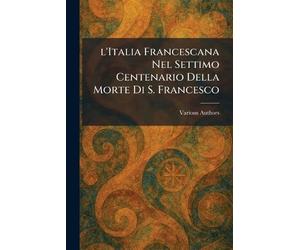 l'Italia Francescana Nel Settimo Centenario Della Morte Di S. Francesco