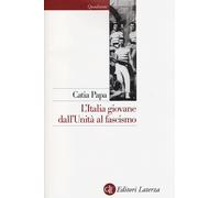 L'Italia giovane. Dall'Unità al fascismo - Papa Catia