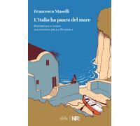 L'Italia ha paura del mare. Reportage e saggi dai confini della Penisola -...