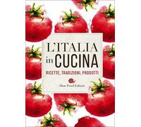 L' Italia in cucina. Ricette, tradizioni, prodotti