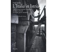 L'Italia in Istria. Tutela, conservazione e restauro dei beni culturali tr...