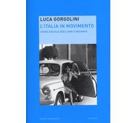 L'Italia in movimento. Storia sociale degli anni Cinquanta - Gorgolini Luca