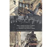 L' Italia in treno. Storia e cronache dell'Italia in ferrovia nel racconto dei grandi artisti. Ediz. a colori. Vol. 2: protagonisti degli episodi di cronaca, I.