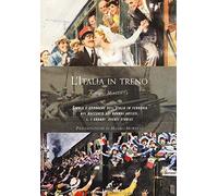L' Italia in treno. Storia e cronache dell'Italia in ferrovia nel racconto dei grandi artisti. Ediz. illustrata. Vol. 1: I grandi eventi storici.