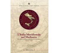 L'Italia Meridionale nel Medioevo. Un centro politico, culturale ed economico (secoli V-XIII)