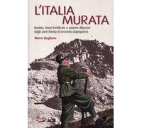 L'Italia murata. Bunker, linee fortificate e sistemi difensivi dagli anni Trenta al secondo dopoguerra