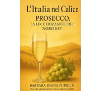 L'Italia nel calice: Prosecco: La luce frizzante del Nord Est