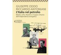 L'Italia nel petrolio. Mattei, Cefis, Pasolini e il sogno infranto dell'indipendenza energetica