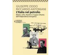L'Italia nel petrolio. Mattei, Cefis, Pasolini e il sogno infranto dell'indipendenza energetica