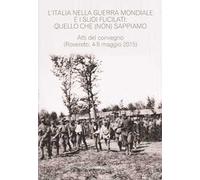 L'Italia nella guerra mondiale e i suoi fucilati: quello che (non) sappiamo. Atti del convegno, (Rovereto 4-5 maggio 2015 - estratto da Annali n.24)