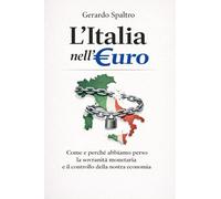 L'Italia nell'euro: Come e perché abbiamo perso la sovranità monetaria e il controllo della nostra economia