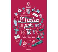 L'Italia per te. 100 curiosità che rendono virale il nostro Paese