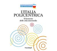 L' Italia policentrica. Il fermento delle città intermedie